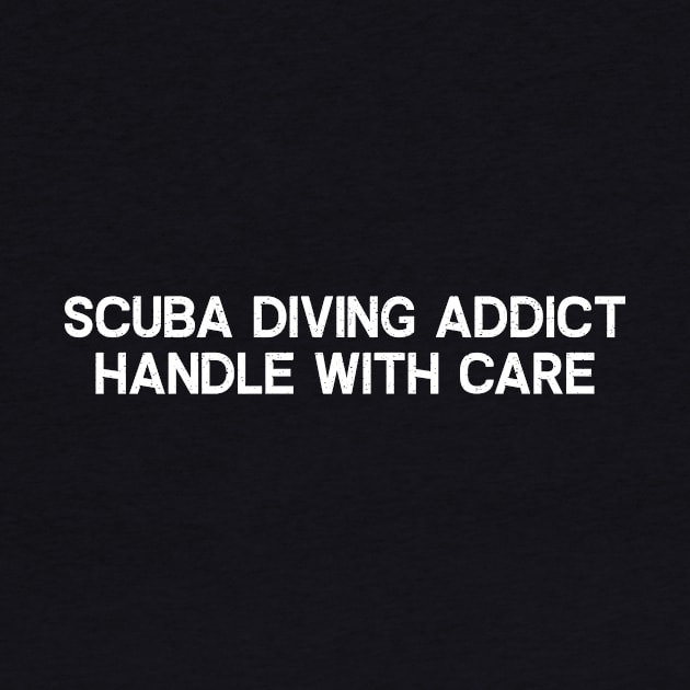 Scuba Diving Addict: Handle with Care by trendynoize